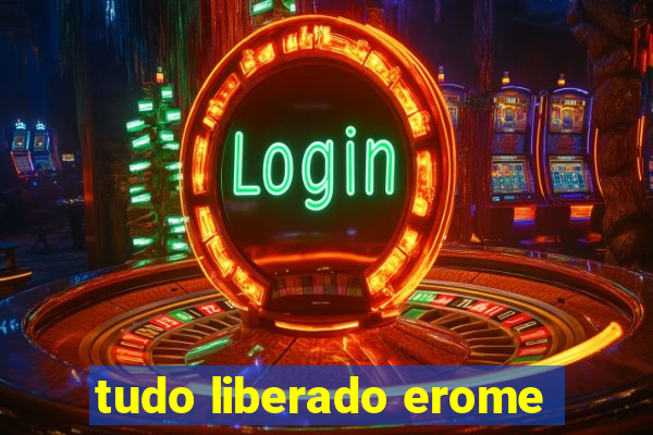 tudo liberado erome